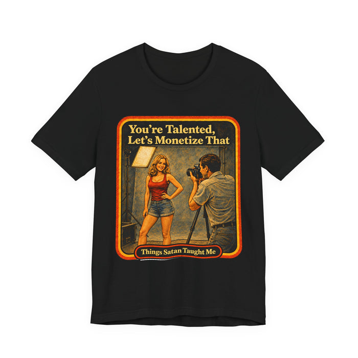You're Talented, Let's Monetize That Unisex Tee in black