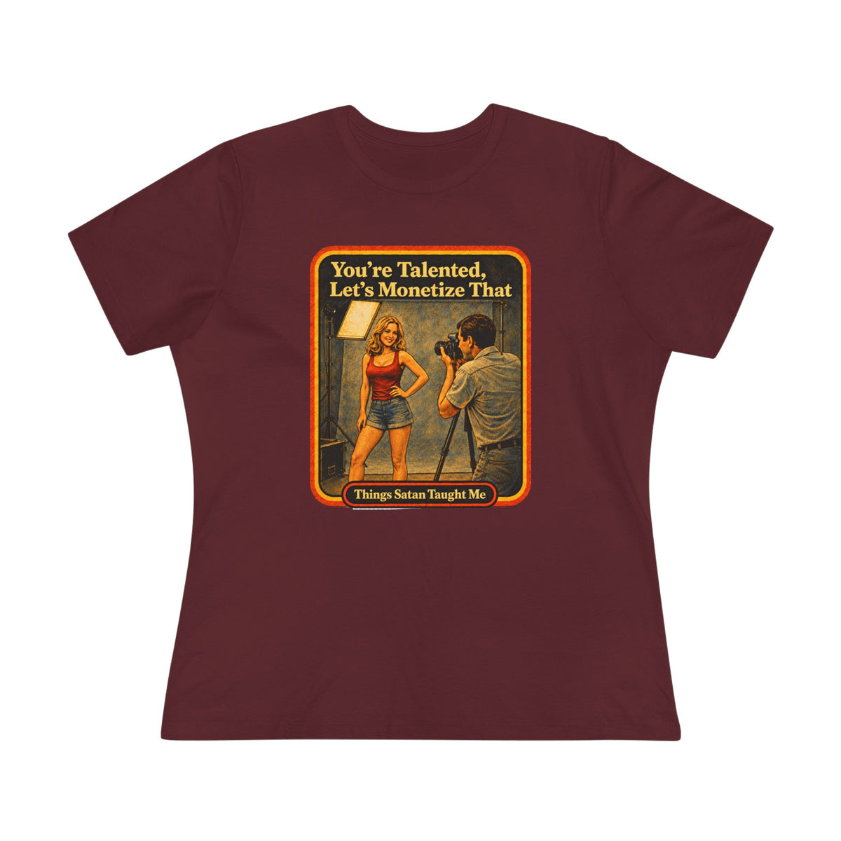 You're Talented, Let's Monetize That Women's Tee in Maroon, front
