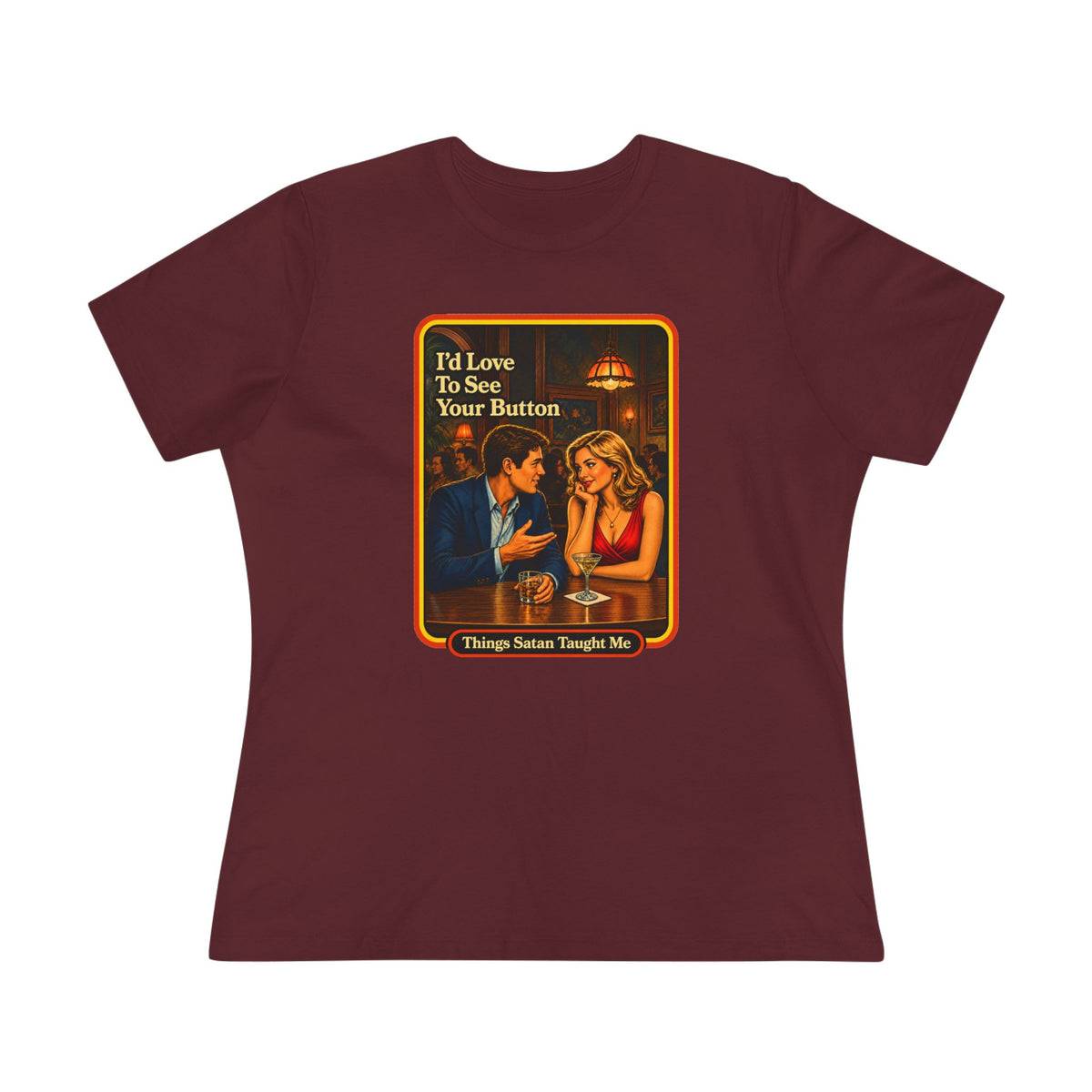I'd Love To See Your Button Women's Tee in Maroon, front