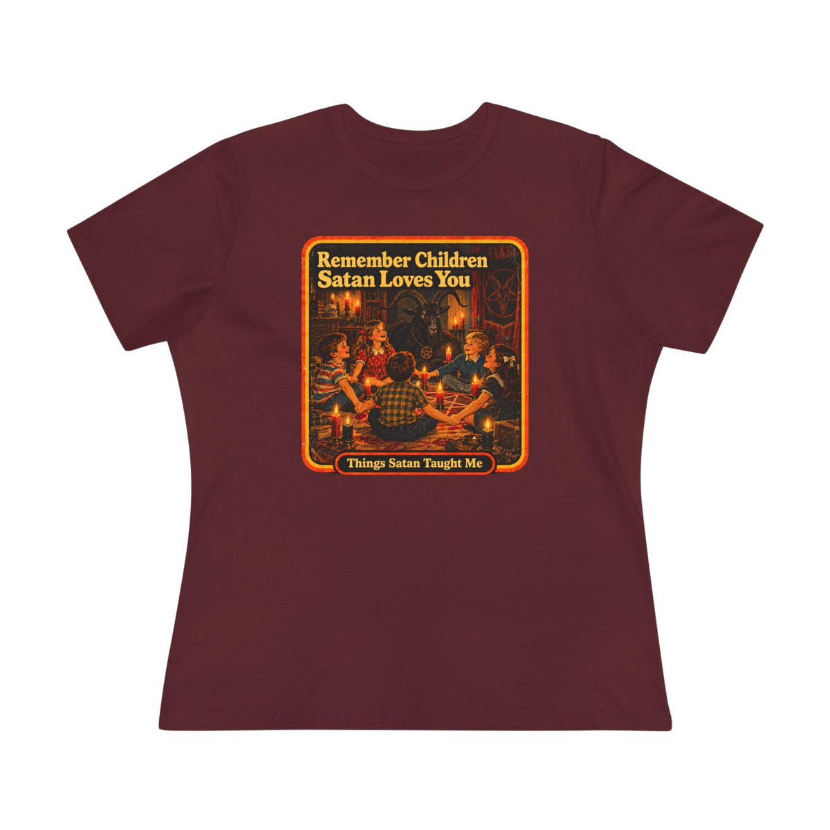Remember Children Satan Loves You Women's Cotton Tee | Things Satan Taught Me  in Maroon, front