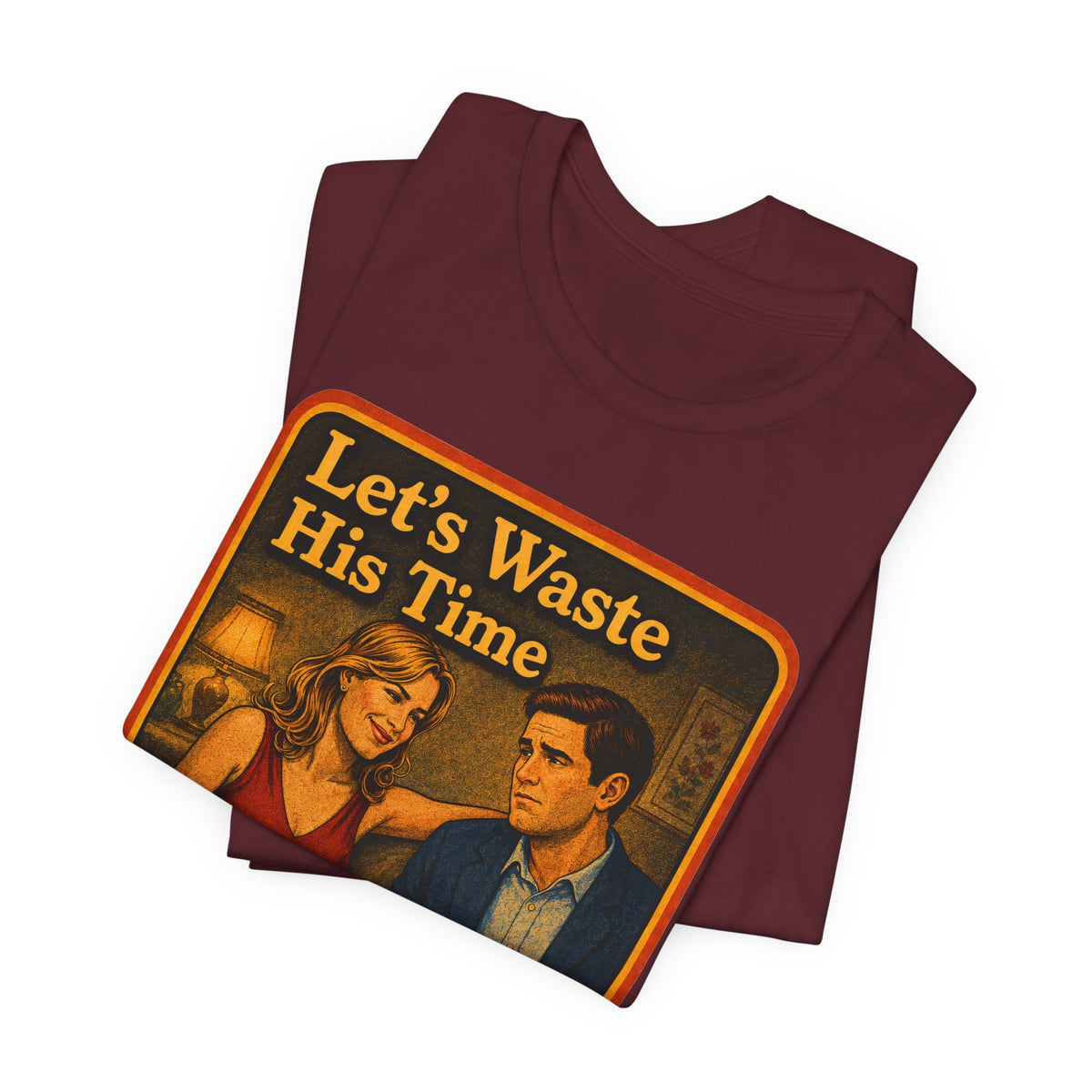 Let's Waste His Time Unisex Tee in Maroon, view 3