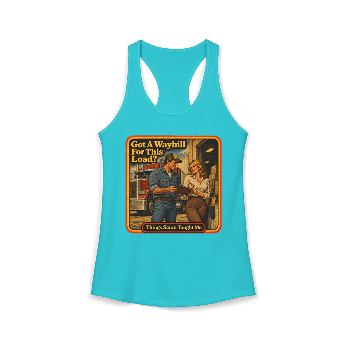 Got A Waybill For This Load Women's Racerback Tank | Things Satan Taught Me  in Tahiti Blue, front